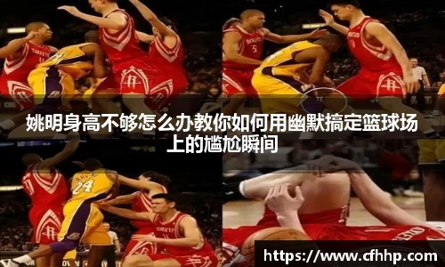 姚明身高不够怎么办教你如何用幽默搞定篮球场上的尴尬瞬间